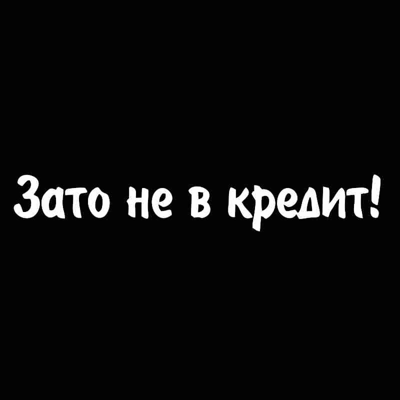 

Z1053 # вырезанная виниловая наклейка Зато не в кредит Автомобильная наклейка водонепроницаемые автомобильные декорации на кузове автомобиля бампер заднее окно ноутбук выбрать размер