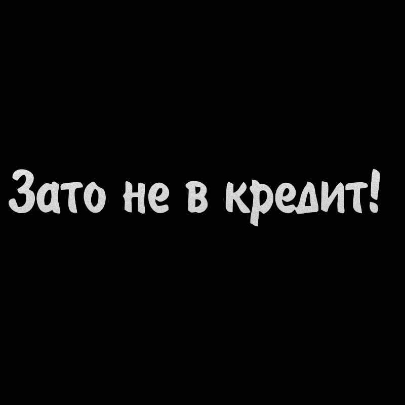 

Z1053 # вырезанная виниловая наклейка Зато не в кредит Автомобильная наклейка водонепроницаемые автомобильные декорации на кузове автомобиля бампер заднее окно ноутбук выбрать размер
